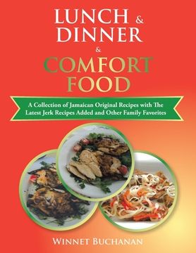 portada Lunch & Dinner & Comfort Food: A Collection of Jamaican Original Recipes with the Latest Jerk Recipes Added and Other Family Favorites (en Inglés)