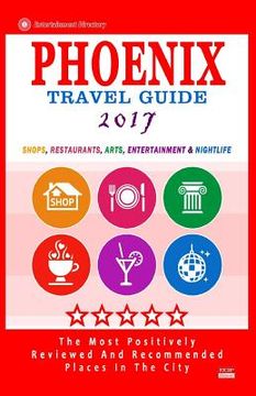 portada Phoenix Travel Guide 2017: Shops, Restaurants, Arts, Entertainment and Nightlife in Phoenix, Arizona (City Travel Guide 2017) (en Inglés)