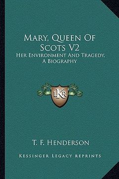 portada mary, queen of scots v2: her environment and tragedy, a biography (in English)