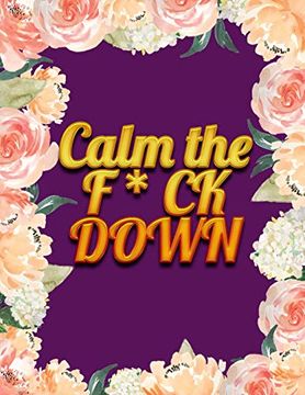 portada Calm the f * ck Down: An Irreverent Adult Coloring Book With Flowers Falango,Lions, Elephants, Owls, Horses, Dogs, Cats, and Many More (in English)