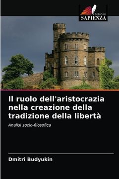 portada Il ruolo dell'aristocrazia nella creazione della tradizione della libertà (en Italiano)