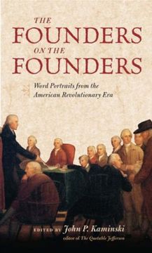 portada The Founders on the Founders: Word Portraits From the American Revolutionary era 