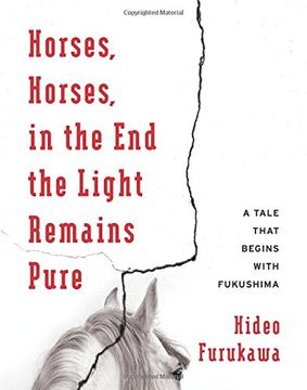 portada Horses, Horses, in the end the Light Remains Pure: A Tale That Begins With Fukushima (Weatherhead Books on Asia) (en Inglés)