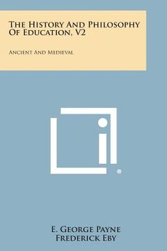 portada The History and Philosophy of Education, V2: Ancient and Medieval (en Inglés)