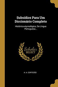 portada Subsídios Para um Diccionário Completo: Històrico-Etymológico, da Língua Portuguesa. (en Portugués)