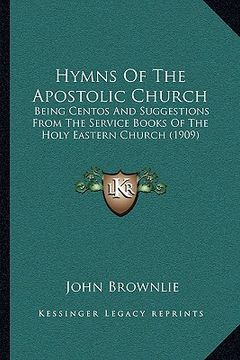 portada hymns of the apostolic church: being centos and suggestions from the service books of the holy eastern church (1909) (en Inglés)