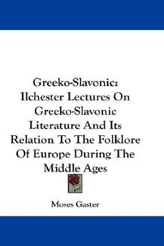 portada greeko-slavonic: ilchester lectures on greeko-slavonic literature and its relation to the folklore of europe during the middle ages (en Inglés)