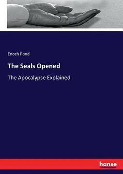 portada The Seals Opened: The Apocalypse Explained (en Inglés)