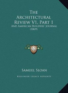 portada the architectural review v1, part 1 the architectural review v1, part 1: and american builders' journal (1869) and american builders' journal (1869) (en Inglés)