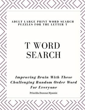 portada T Word Search - Adult Large Print Word Search Puzzles for the Letter t: Improving Brain With These Challenging Random Order Word for Everyone (en Inglés)