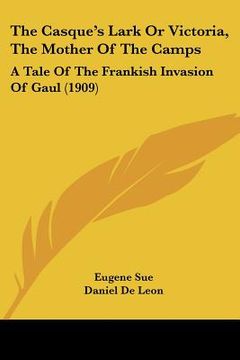 portada the casque's lark or victoria, the mother of the camps: a tale of the frankish invasion of gaul (1909) (in English)
