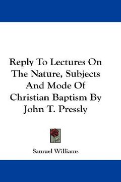 portada reply to lectures on the nature, subjects and mode of christian baptism by john t. pressly (in English)