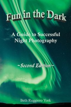 portada Fun in the Dark: A Guide to Successful Night Photography: A Guide to Successful Night Photography (in English)