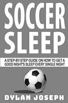 portada Soccer Sleep: A Step-By-Step Guide on how to get a Good Night's Sleep Every Single Night (Understand Soccer) (en Inglés)