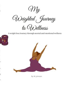 portada My Weighted Journey to Wellness: A weight loss Journey through mental and emotional wellness (en Inglés)