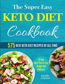 portada The Super Easy Keto Diet Cookbook: 575 Best Keto Diet Recipes of All Time (30-Day Meal Plan to Lose Weight and Wellness) (en Inglés)