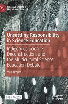 portada Unsettling Responsibility in Science Education: Indigenous Science, Deconstruction, and the Multicultural Science Education Debate (Palgrave Studies in Educational Futures) (en Inglés)