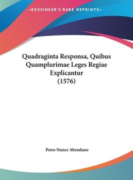 portada Quadraginta Responsa, Quibus Quamplurimae Leges Regiae Explicantur (1576) (in Latin)