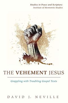 portada The Vehement Jesus: Grappling With Troubling Gospel Texts (Studies in Peace and Scripture: Institute of Mennonite Studi) (en Inglés)