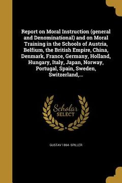 portada Report on Moral Instruction (general and Denominational) and on Moral Training in the Schools of Austria, Belfium, the British Empire, China, Denmark, (in English)
