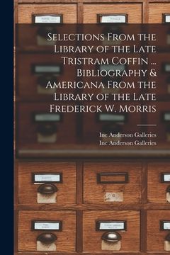 portada Selections From the Library of the Late Tristram Coffin ... Bibliography & Americana From the Library of the Late Frederick W. Morris (in English)