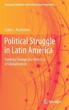 portada Political Struggle in Latin America: Seeking Change in a New Era of Globalization 