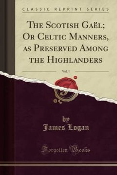 portada The Scotish Gaël; Or Celtic Manners, as Preserved Among the Highlanders, Vol. 1 (Classic Reprint) (en Inglés)