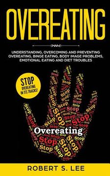 portada Overeating: Understanding, Overcoming and Preventing Overeating, Binge Eating, Body Image Problems, Emotional Eating and Diet Trou (in English)