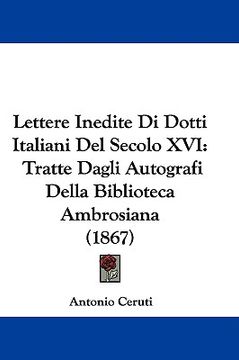 portada lettere inedite di dotti italiani del secolo xvi: tratte dagli autografi della biblioteca ambrosiana (1867) (in English)