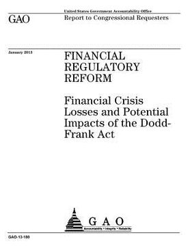 portada Financial regulatory reform: financial crisis losses and potential impacts of the Dodd-Frank Act: report to congressional requesters. (en Inglés)