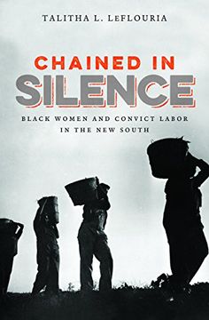 portada Chained in Silence: Black Women and Convict Labor in the New South (Justice, Power, and Politics) (in English)