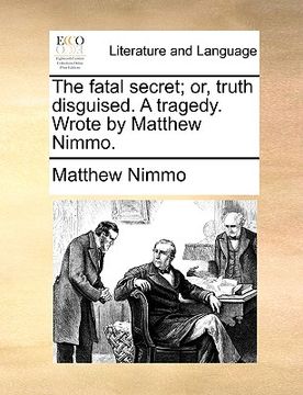 portada the fatal secret; or, truth disguised. a tragedy. wrote by matthew nimmo. (in English)