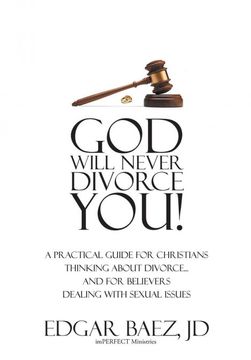 portada God Will Never Divorce You!  A Practical Guide for Christians Thinking About Divorce.   And for Believers Dealing With Sexual Issues