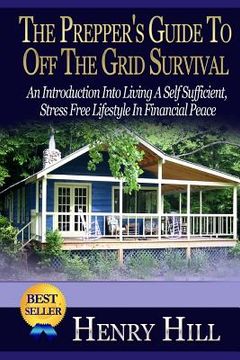 portada The Prepper's Guide To Off The Grid Survival: An Introduction Into Living A Self Sufficient, Stress Free Lifestyle In Financial Peace (in English)