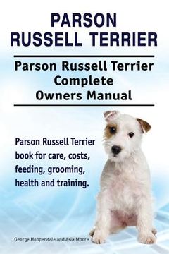portada Parson Russell Terrier. Parson Russell Terrier Complete Owners Manual. Parson Russell Terrier book for care, costs, feeding, grooming, health and trai 