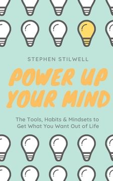 portada Power Up Your Mind: The Tools, Habits & Mindsets to Get What You Want Out of Life (in English)