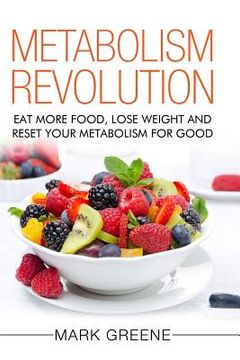 portada Metabolism Revolution: Eat More Food, Lose Weight and Reset Your Metabolism For Good (en Inglés)