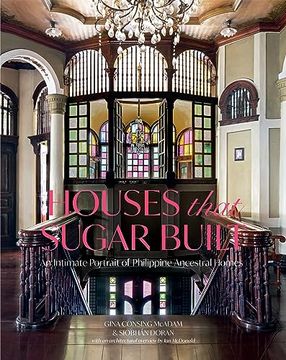 portada Houses That Sugar Built: An Intimate Portrait of Philippine Ancestral Homes (in English)