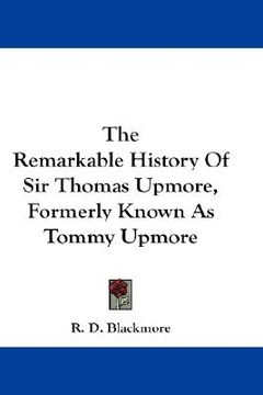 portada the remarkable history of sir thomas upmore, formerly known as tommy upmore (en Inglés)