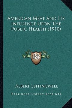 portada american meat and its influence upon the public health (1910) (in English)