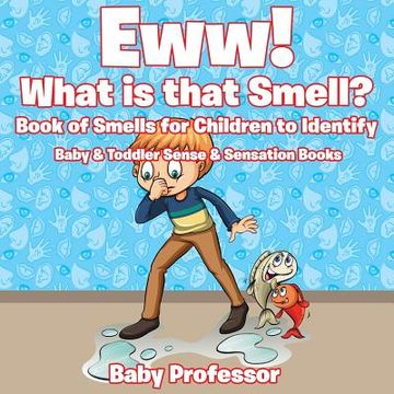 portada Eww! What is that Smell? Book of Smells for Children to Identify - Baby & Toddler Sense & Sensation Books (en Inglés)