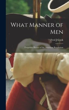 portada What Manner of Men; Forgotten Heroes of the American Revolution (en Inglés)