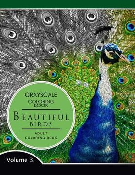portada Beautiful Birds Volume 3: Grayscale coloring books for adults Relaxation (Adult Coloring Books Series, grayscale fantasy coloring books) (en Inglés)
