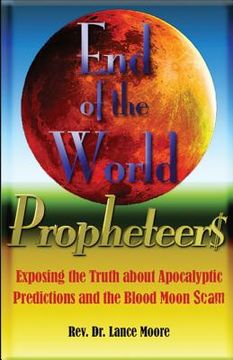 portada End of the World Propheteers: Exposing the Truth about Apocalyptic Predictions and the Blood Moon Scam (en Inglés)