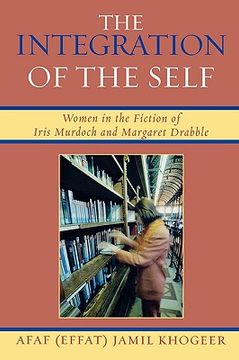 portada the integration of the self: women in the fiction of iris murdoch and margaret drabble (en Inglés)