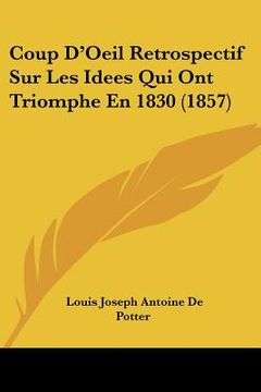 portada Coup D'Oeil Retrospectif Sur Les Idees Qui Ont Triomphe En 1830 (1857) (en Francés)