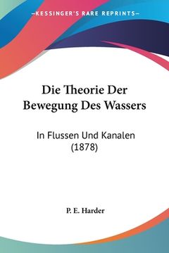 portada Die Theorie Der Bewegung Des Wassers: In Flussen Und Kanalen (1878) (en Alemán)
