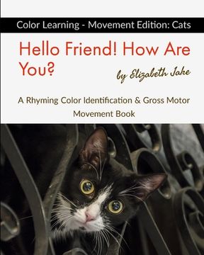 portada Hello Friend! How Are You? Color Learning - Movement Edition: Cats: A Rhyming Color Identification & Gross Motor Movement Book (en Inglés)