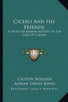 portada cicero and his friends: a study of roman society in the time of caesar (en Inglés)