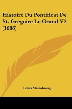 portada Histoire Du Pontificat De St. Gregoire Le Grand V2 (1686) (in French)